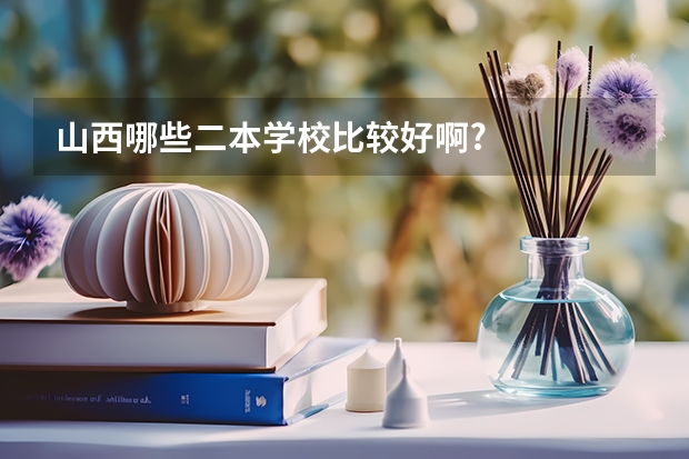 山西哪些二本学校比较好啊?