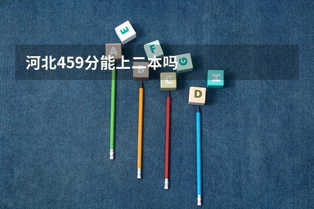 河北459分能上二本吗