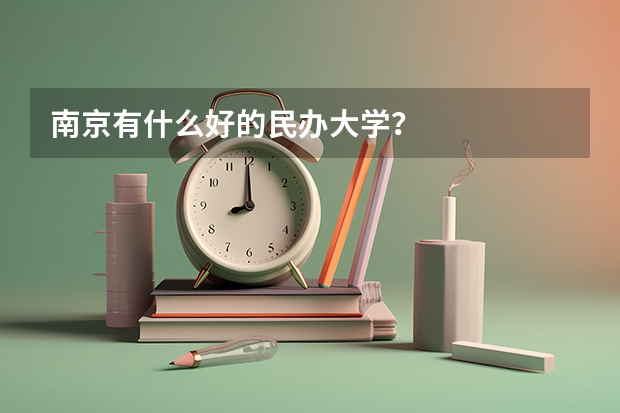 南京有什么好的民办大学？