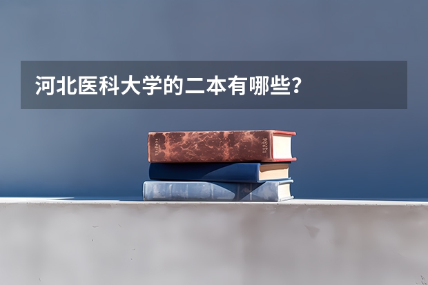 河北医科大学的二本有哪些？