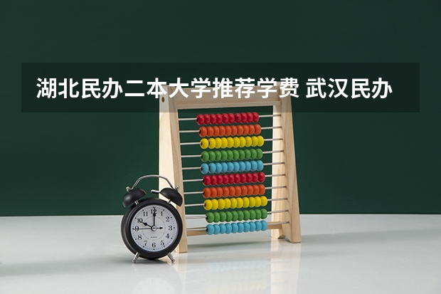 湖北民办二本大学推荐学费 武汉民办二本院校学费