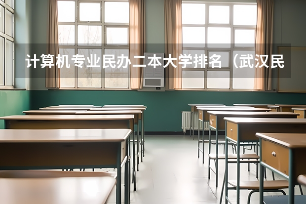 计算机专业民办二本大学排名（武汉民办二本大学排名）