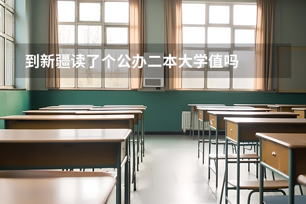 到新疆读了个公办二本大学值吗
