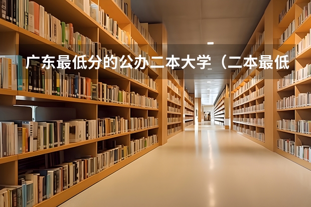广东最低分的公办二本大学（二本最低分数线的公办大学）