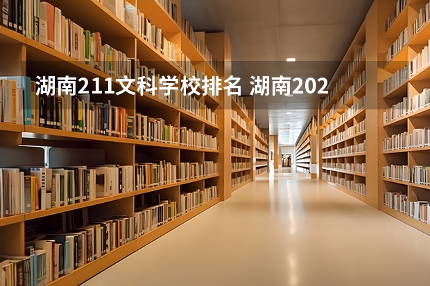 湖南211文科学校排名 湖南2023高考分数排名