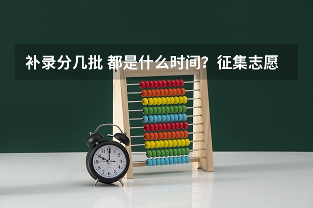 补录分几批 都是什么时间?征集志愿呢?