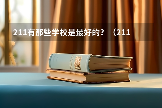 211有那些学校是最好的？（211985全国大学排名）