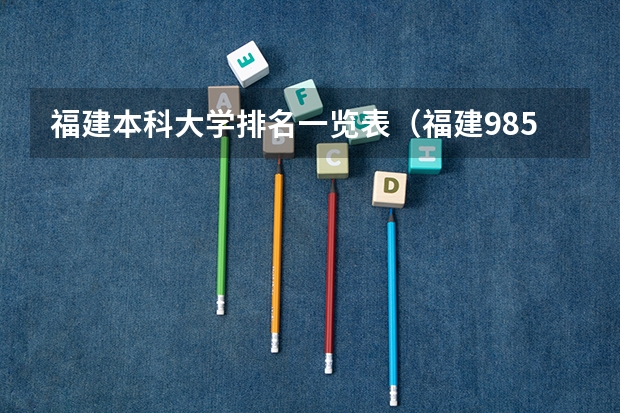 福建本科大学排名一览表（福建985,211大学名单）