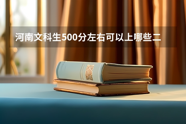河南文科生500分左右可以上哪些二本大学