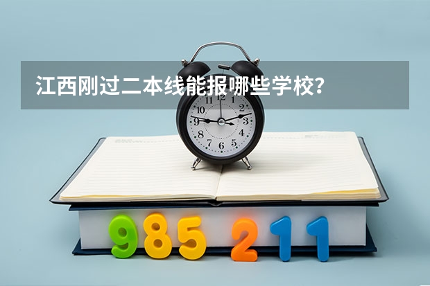 江西刚过二本线能报哪些学校？