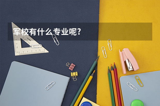 军校有什么专业呢?
