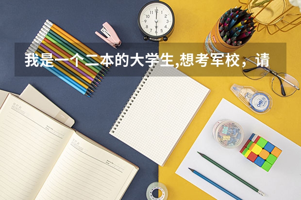 我是一个二本的大学生,想考军校，请各位给我指条明路（二本大学怎样考军校？）