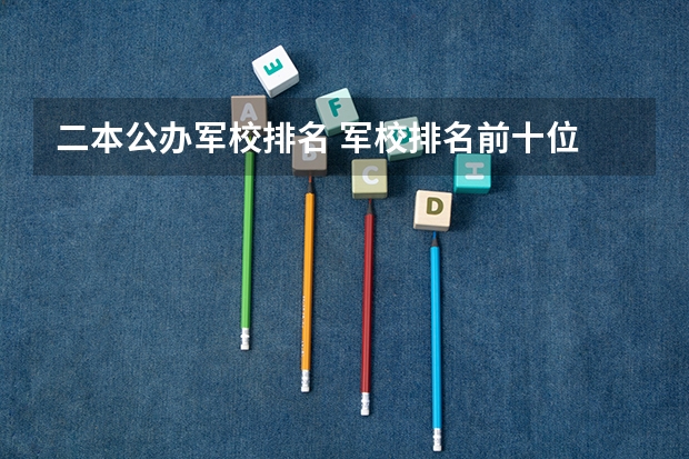 二本公办军校排名 军校排名前十位