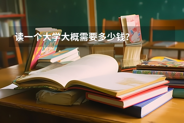 读一个大学大概需要多少钱？