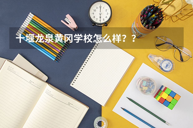 十堰龙泉黄冈学校怎么样？？