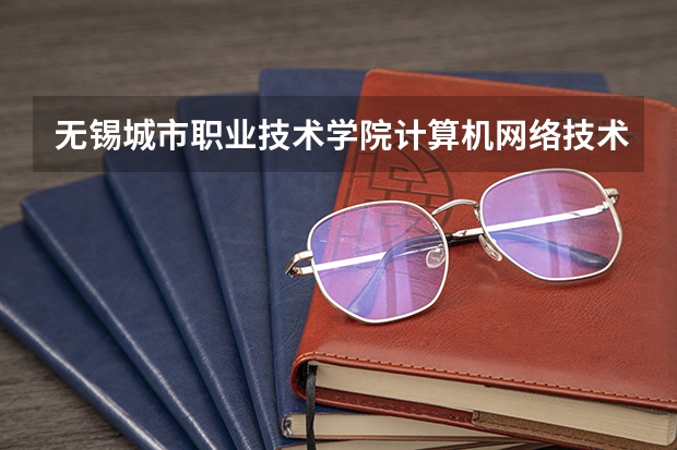 无锡城市职业技术学院计算机网络技术在什么区