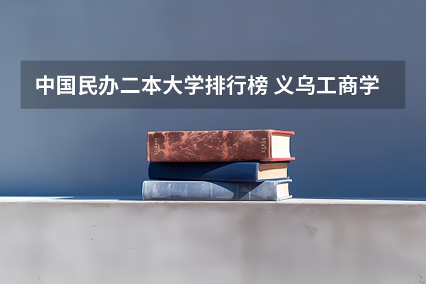 中国民办二本大学排行榜 义乌工商学院是几本?