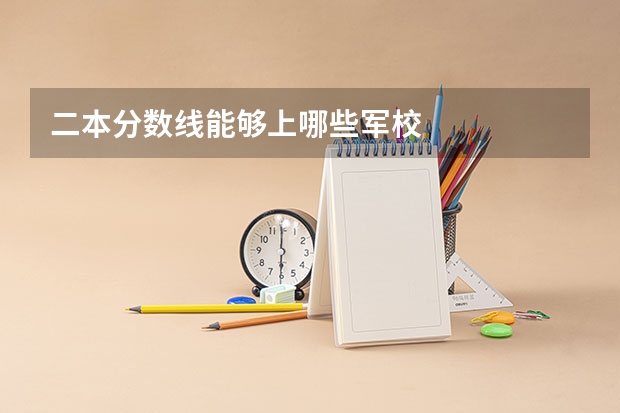 二本分数线能够上哪些军校