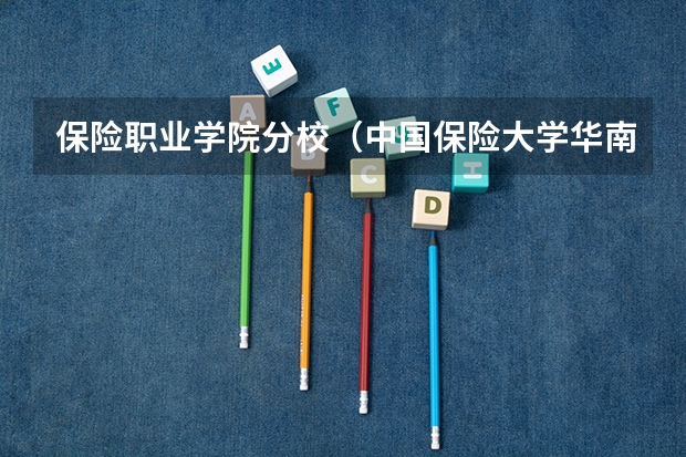 保险职业学院分校（中国保险大学华南分校） 保险职业学院