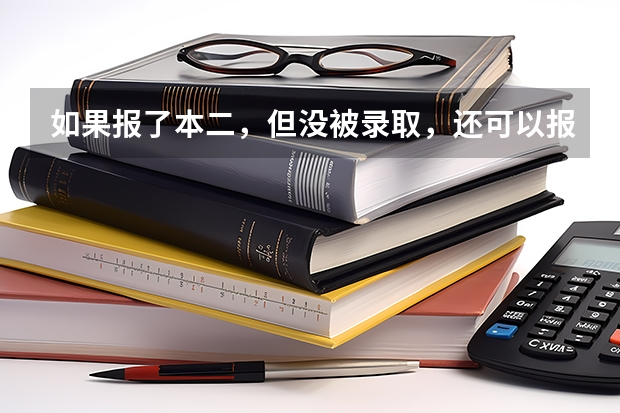 如果报了本二，但没被录取，还可以报专科吗？