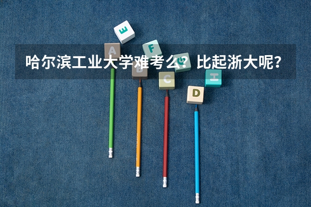 哈尔滨工业大学难考么？比起浙大呢？我是浙江的