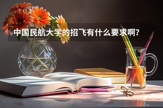 中国民航大学的招飞有什么要求啊？