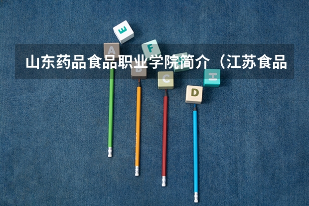 山东药品食品职业学院简介(江苏食品药品职业技术学院在哪)