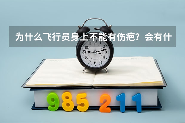 为什么飞行员身上不能有伤疤?会有什么后果?