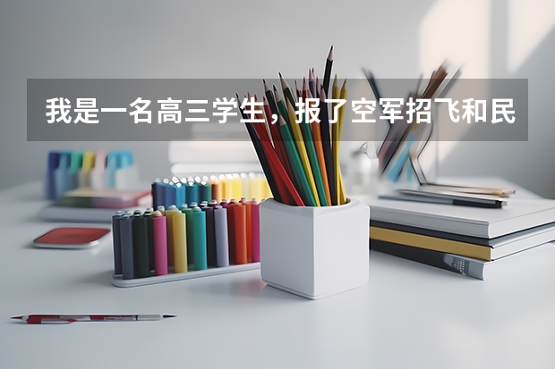 我是一名高三学生，报了空军招飞和民航招飞，如果复检都过了，也上二本线了，那我志愿上应填哪个