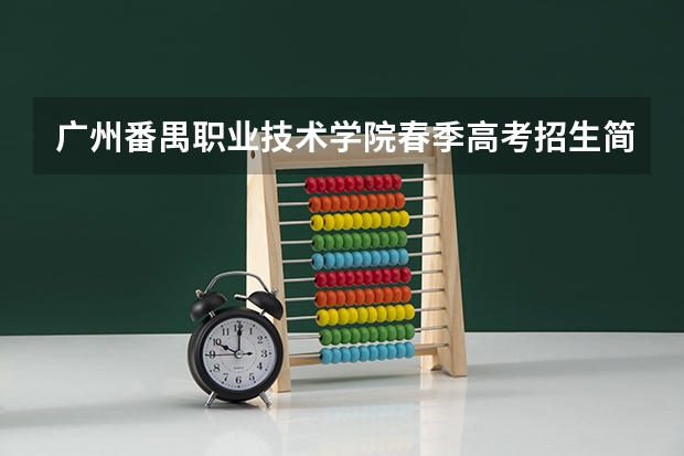 广州番禺职业技术学院春季高考招生简章 从高考出分后到填完志愿，所有的流程是怎样的？