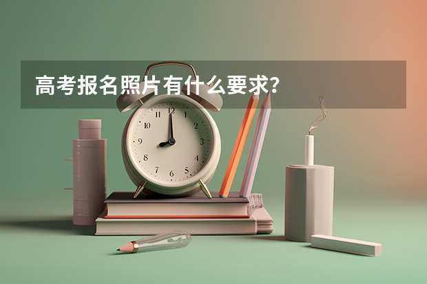 高考报名照片有什么要求？