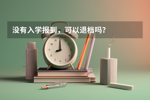 没有入学报到，可以退档吗？