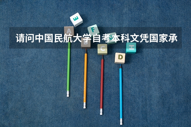 请问中国民航大学自考本科文凭国家承认吗?