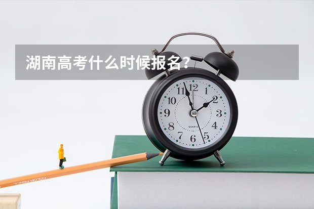 湖南高考什么时候报名？