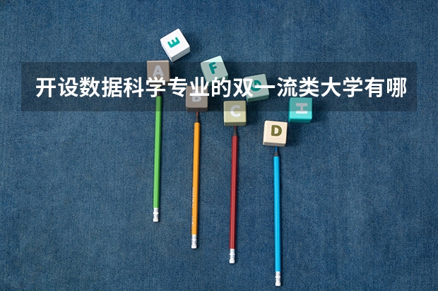 开设数据科学专业的双一流类大学有哪些