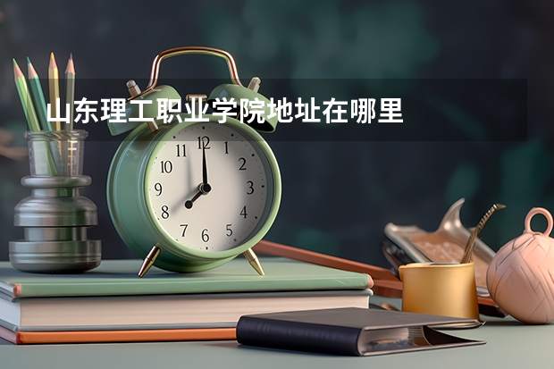 山东理工职业学院地址在哪里