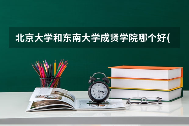 北京大学和东南大学成贤学院哪个好(近三年分数线一览)