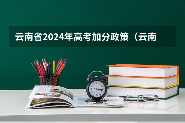 云南省2024年高考加分政策（云南大理成人高考照顾加分政策？）