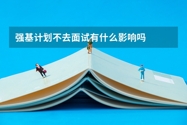 强基计划不去面试有什么影响吗