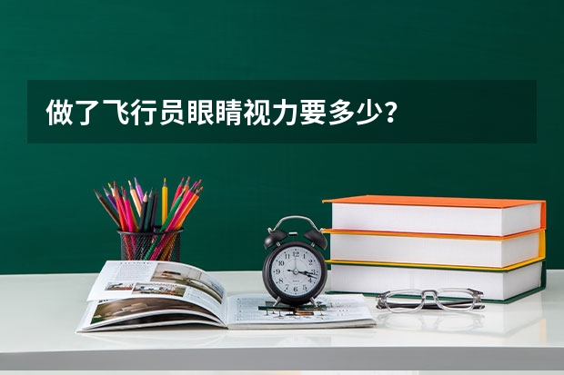 做了飞行员眼睛视力要多少？
