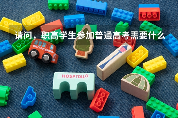 请问，职高学生参加普通高考需要什么？谢谢