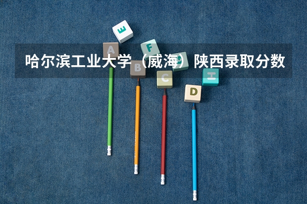 哈尔滨工业大学（威海）陕西录取分数线是多少(2024招生人数参考)