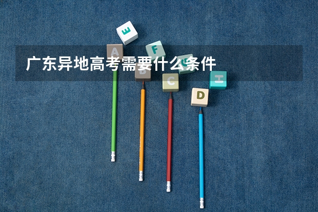 广东异地高考需要什么条件