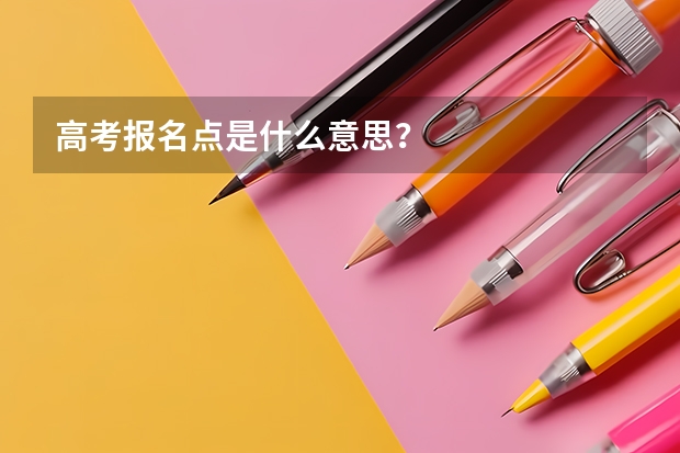 高考报名点是什么意思？