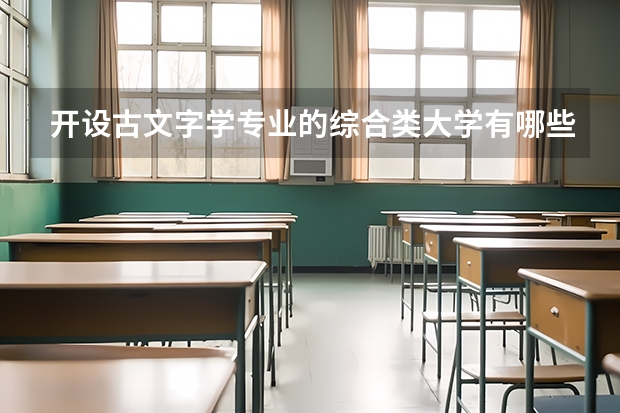 开设古文字学专业的综合类大学有哪些