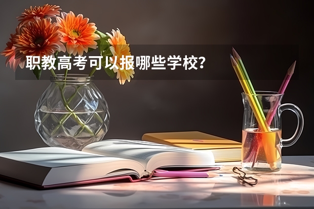 职教高考可以报哪些学校?