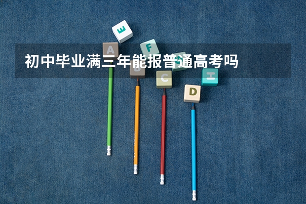 初中毕业满三年能报普通高考吗