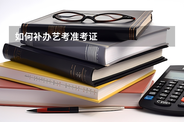 如何补办艺考准考证