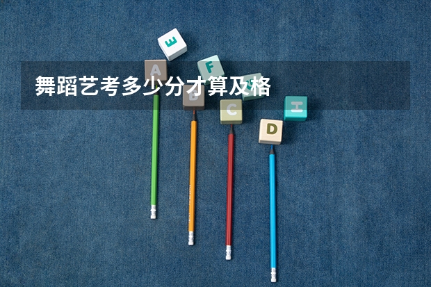 舞蹈艺考多少分才算及格