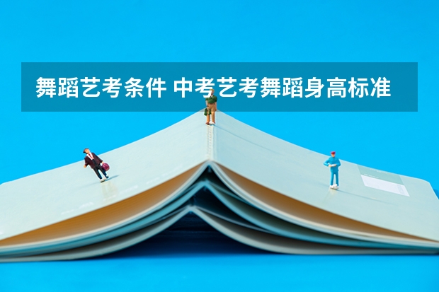 舞蹈艺考条件 中考艺考舞蹈身高标准